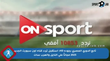 تابع الدوري المصري بجودة HD: استقبل تردد قناة أون سبورت الجديد 2025 مجاناً على النايل والعرب سات